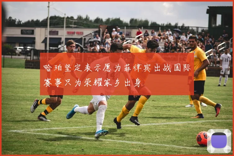 哈珀坚定表示愿为菲律宾出战国际赛事只为荣耀家乡出身