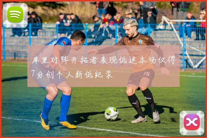 库里对阵开拓者表现低迷本场仅得7分创个人新低纪录